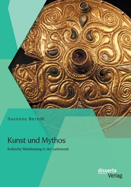 Kunst und Mythos: Keltische Weltdeutung in der Latènezeit