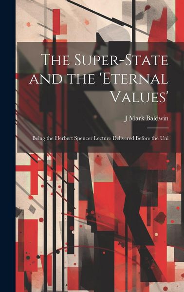 Produktbild: The Super-State and the 'Eternal Values'; Being the Herbert Spencer Lecture Delivered Before the Uni