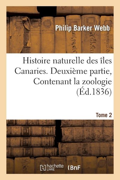 Produktbild: Histoire Naturelle Des &Icirc;les Canaries. Tome Deuxi&egrave;me. Deuxi&egrave;me Partie, Contenant La Zoologie