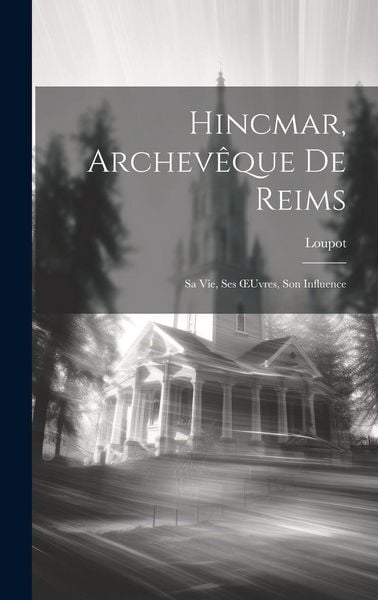 Produktbild: Hincmar, Archev&ecirc;que De Reims: Sa Vie, Ses OEuvres, Son Influence