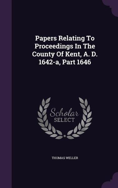 Produktbild: Papers Relating To Proceedings In The County Of Kent, A. D. 1642-a, Part 1646