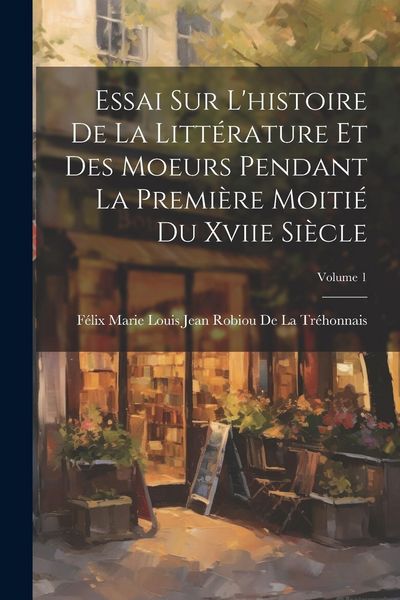Produktbild: Essai Sur L'histoire De La Litt&eacute;rature Et Des Moeurs Pendant La Premi&egrave;re Moiti&eacute; Du Xviie Si&egrave;cle; Volume 1