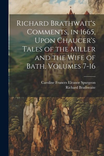 Produktbild: Richard Brathwait's Comments, in 1665, Upon Chaucer's Tales of the Miller and the Wife of Bath, Volumes 7-16