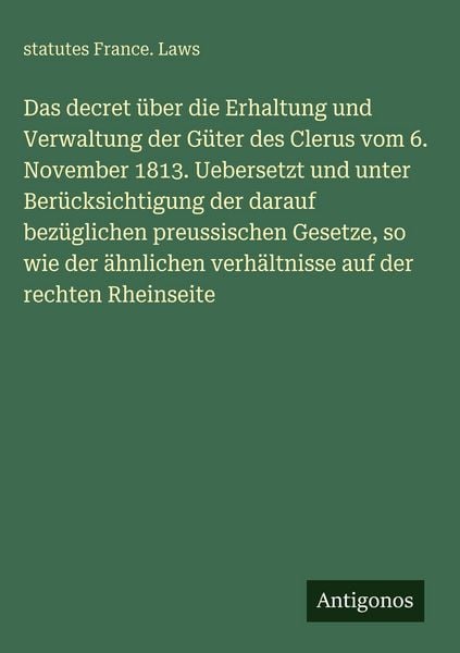 Produktbild: Das decret &uuml;ber die Erhaltung und Verwaltung der G&uuml;ter des Clerus vom 6. November 1813. Uebersetzt und unter Ber&uuml;cksichtigung der darauf bez&uuml;glichen p
