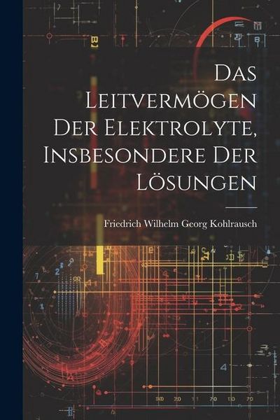 Produktbild: Das Leitverm&ouml;gen der Elektrolyte, Insbesondere der L&ouml;sungen