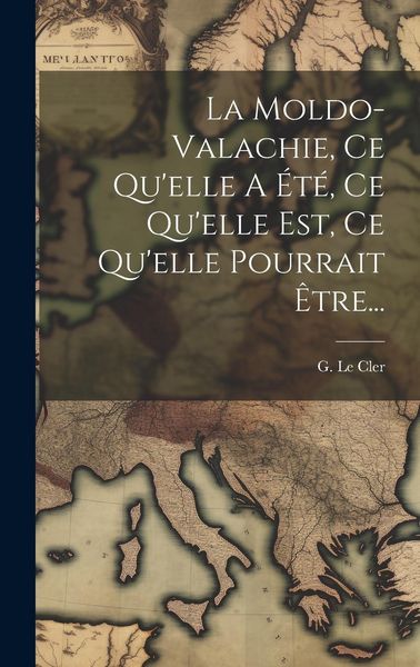 Produktbild: La Moldo-valachie, Ce Qu'elle A &Eacute;t&eacute;, Ce Qu'elle Est, Ce Qu'elle Pourrait &Ecirc;tre...