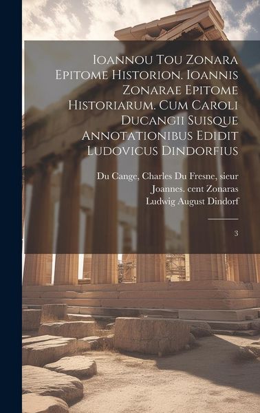 Produktbild: Ioannou tou Zonara Epitome historion. Ioannis Zonarae Epitome historiarum. Cum Caroli Ducangii suisque annotationibus edidit Ludovicus Dindorfius: 3