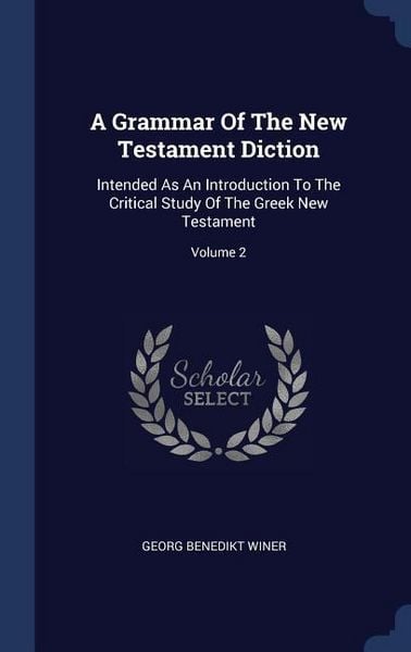 Produktbild: A Grammar Of The New Testament Diction: Intended As An Introduction To The Critical Study Of The Greek New Testament; Volume 2
