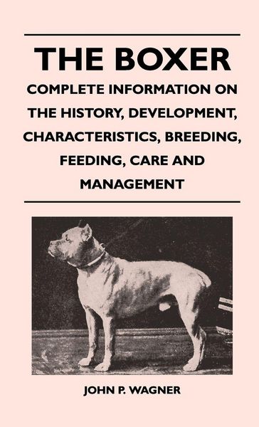 Produktbild: The Boxer - Complete Information On The History, Development, Characteristics, Breeding, Feeding, Care And Management