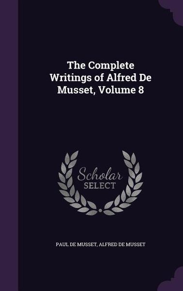 Produktbild: The Complete Writings of Alfred De Musset, Volume 8