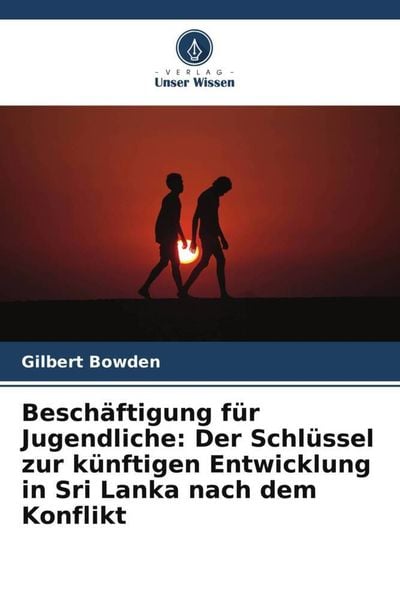 Beschäftigung für Jugendliche: Der Schlüssel zur künftigen Entwicklung in Sri Lanka nach dem Konflikt, Taschenbuch von Gilbert Bowden, Verlag Unser