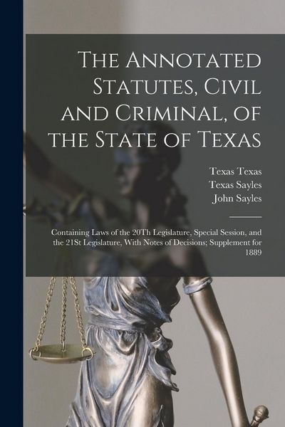 Produktbild: The Annotated Statutes, Civil and Criminal, of the State of Texas: Containing Laws of the 20Th Legislature, Special Session, and the 21St Legislature,