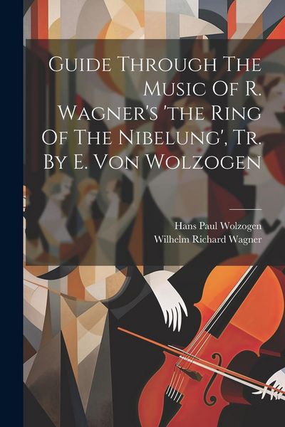 Produktbild: Guide Through The Music Of R. Wagner's 'the Ring Of The Nibelung', Tr. By E. Von Wolzogen