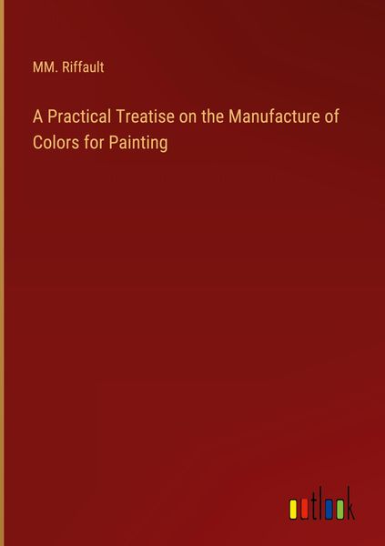 Produktbild: A Practical Treatise on the Manufacture of Colors for Painting