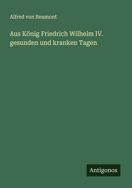 Produktbild: Aus K&ouml;nig Friedrich Wilhelm IV. gesunden und kranken Tagen