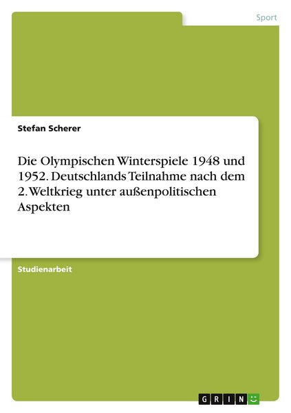Produktbild: Die Olympischen Winterspiele 1948 und 1952. Deutschlands Teilnahme nach dem 2. Weltkrieg unter au&szlig;enpolitischen Aspekten