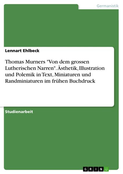 Produktbild: Thomas Murners "Von dem grossen Lutherischen Narren". &Auml;sthetik, Illustration und Polemik in Text, Miniaturen und Randminiaturen im fr&uuml;hen Buchdruck