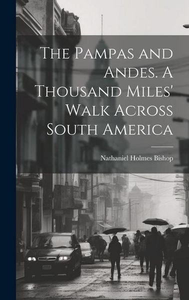 Produktbild: The Pampas and Andes. A Thousand Miles' Walk Across South America