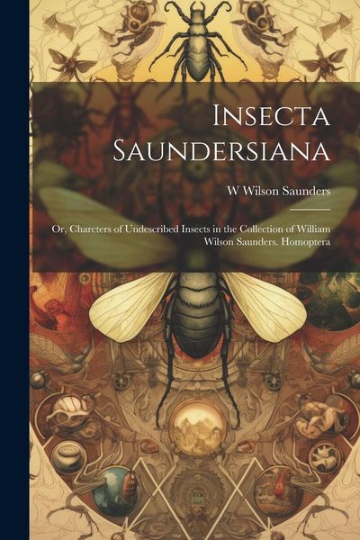 Produktbild: Insecta Saundersiana: Or, Charcters of Undescribed Insects in the Collection of William Wilson Saunders. Homoptera