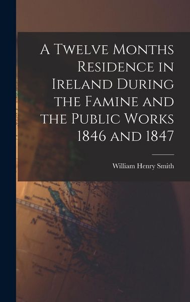 Produktbild: A Twelve Months Residence in Ireland During the Famine and the Public Works 1846 and 1847