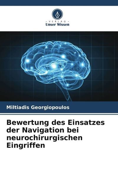 Bewertung des Einsatzes der Navigation bei neurochirurgischen Eingriffen, Taschenbuch von Miltiadis Georgiopoulos, Verlag Unser Wissen, 9786207596881