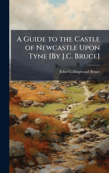 Produktbild: A Guide to the Castle of Newcastle Upon Tyne [By J.C. Bruce]