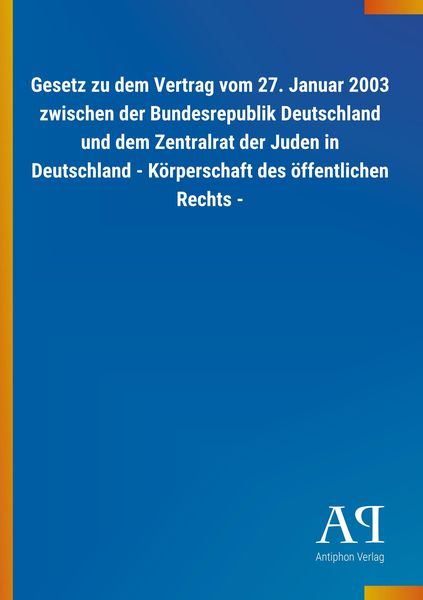 Gesetz zu dem Vertrag vom 27. Januar 2003 zwischen der Bundesrepublik Deutschland und dem Zentralrat der Juden in Deutsc