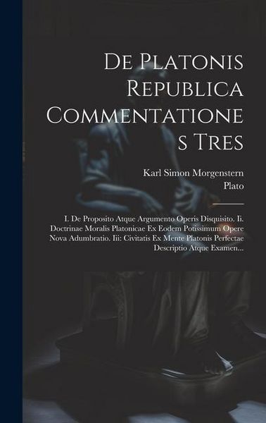 Produktbild: De Platonis Republica Commentationes Tres: I. De Proposito Atque Argumento Operis Disquisito. Ii. Doctrinae Moralis Platonicae Ex Eodem Potissimum Ope