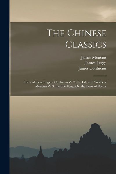 Produktbild: The Chinese Classics: Life and Teachings of Confucius.-V.2. the Life and Works of Mencius.-V.3. the She King; Or, the Book of Poetry