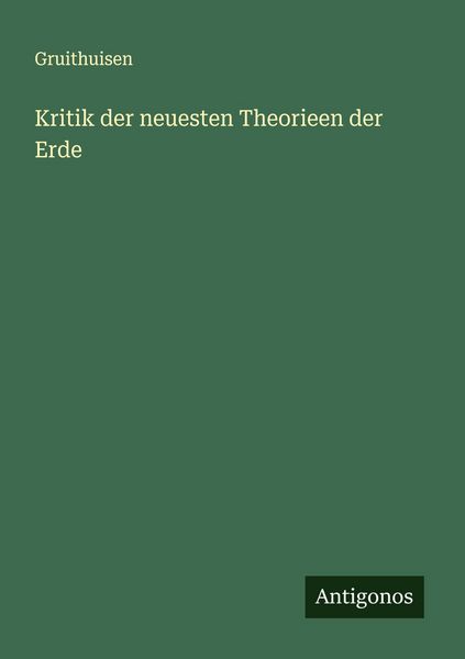 Kritik der neuesten Theorieen der Erde, Taschenbuch von Gruithuisen, Antigonos Verlag, 9783563161029