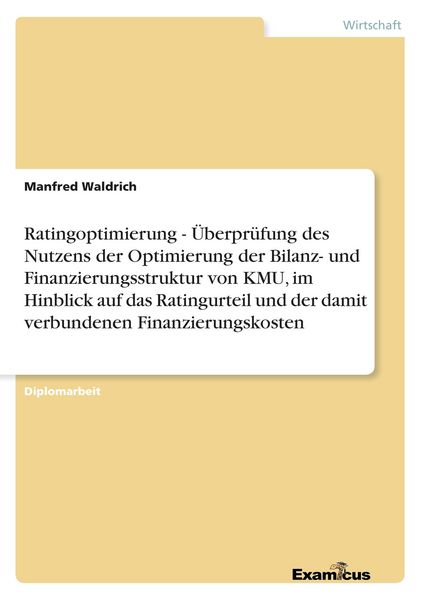 Produktbild: Ratingoptimierung - &Uuml;berpr&uuml;fung des Nutzens der Optimierung der Bilanz- und Finanzierungsstruktur von KMU, im Hinblick auf das Ratingurteil und der damit verbundenen Finanzierungskosten