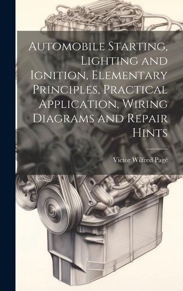 Produktbild: Automobile Starting, Lighting and Ignition, Elementary Principles, Practical Application, Wiring Diagrams and Repair Hints