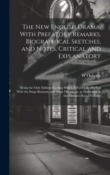 Produktbild: The new English Drama, With Prefatory Remarks, Biographical Sketches, and Notes, Critical and Explanatory; Being the Only Edition Existing Which is Fa