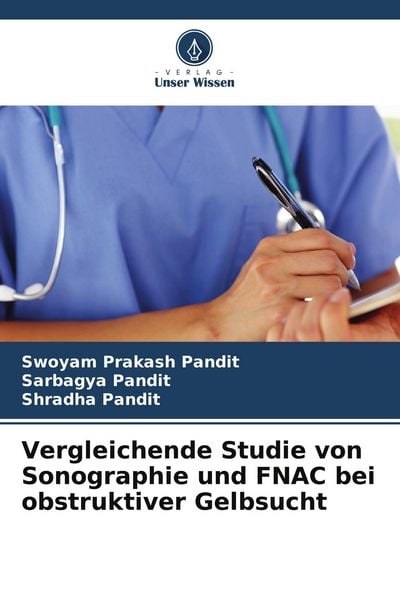 Vergleichende Studie von Sonographie und FNAC bei obstruktiver Gelbsucht, Taschenbuch von Swoyam Prakash Pandit , Sarbagya Pandit , Shradha Pandit,