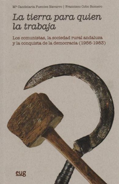 Produktbild: La tierra para quien la trabaja : los comunistas, la sociedad rural andaluza y la conquista de la democracia, 1956-1983