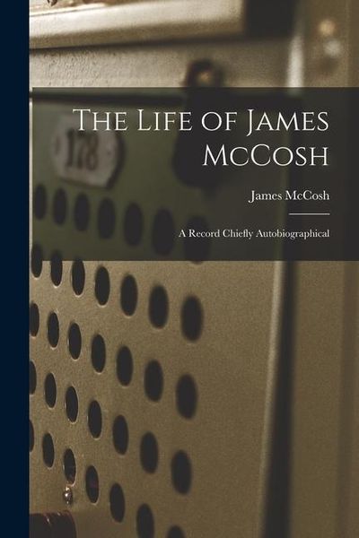 Produktbild: The Life of James McCosh: A Record Chiefly Autobiographical