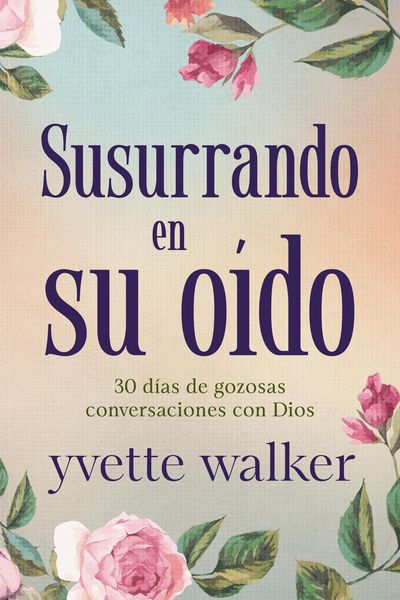 Produktbild: Susurrando en su o&iacute;do: 30 d&iacute;as de gozosas conversaciones con Dios (Whispering in His Ear Devotional Series)