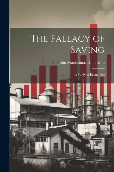 Produktbild: The Fallacy of Saving: A Study in Economics