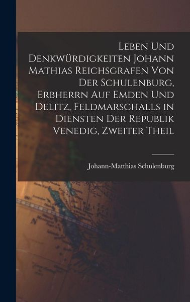 Produktbild: Leben Und Denkw&uuml;rdigkeiten Johann Mathias Reichsgrafen Von Der Schulenburg, Erbherrn Auf Emden Und Delitz, Feldmarschalls in Diensten Der Republik Venedig, Zweiter Theil