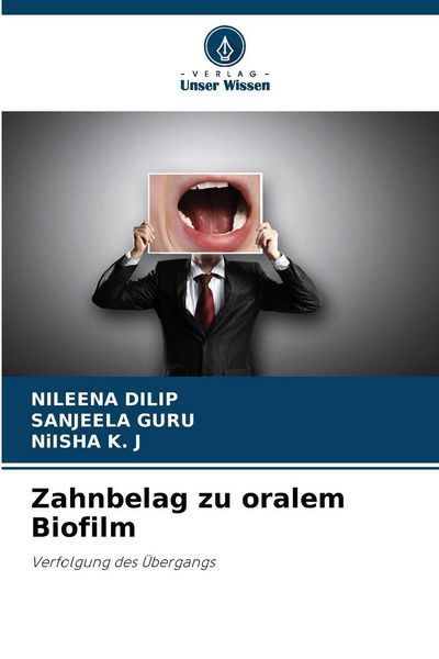 Zahnbelag zu oralem Biofilm, Taschenbuch von Nileena Dilip , Sanjeela Guru , Niisha K. J., Verlag Unser Wissen, 9786209044847