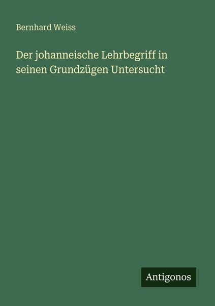 Produktbild: Der johanneische Lehrbegriff in seinen Grundz&uuml;gen Untersucht