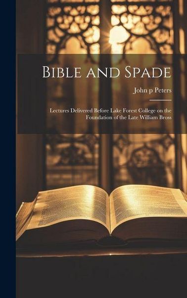Produktbild: Bible and Spade; Lectures Delivered Before Lake Forest College on the Foundation of the Late William Bross