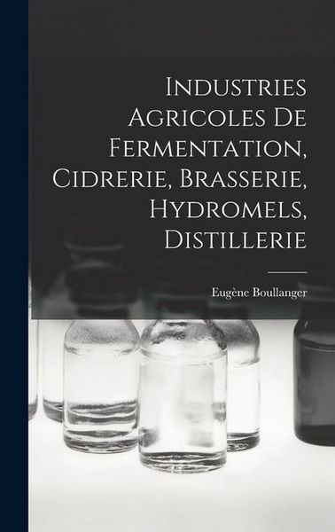 Produktbild: Industries Agricoles De Fermentation, Cidrerie, Brasserie, Hydromels, Distillerie