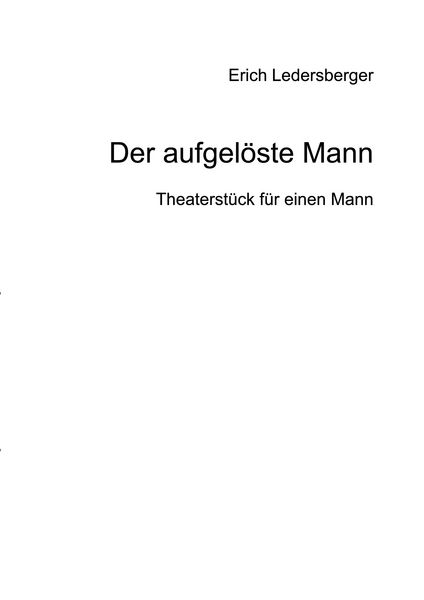 Der aufgelöste Mann, Taschenbuch von Erich Ledersberger, BoD – Books on Demand, 9783752848090