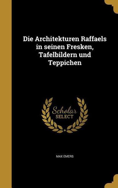 Produktbild: Die Architekturen Raffaels in seinen Fresken, Tafelbildern und Teppichen