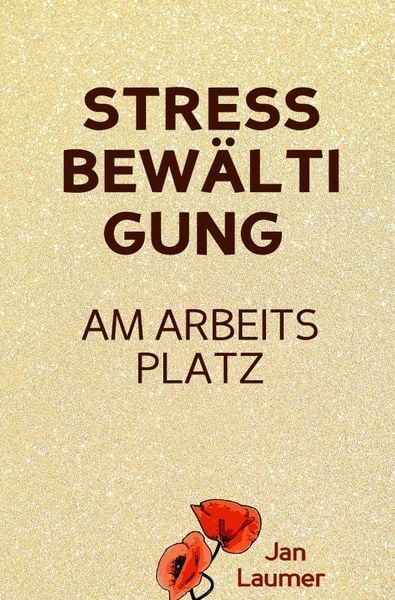 Produktbild: Stressbew&auml;ltigung am Arbeitsplatz: PRAXISBUCH ZUR STRESSBEW&Auml;LTIGUNG IM JOB! Wie Du in 3 Schritten Deinen Stress im Beruf abbaust, Unvorhergesehenes managst und mit perfekter Planung stressfrei arbeitest! F&uuml;r dauerhafte Stressbew&auml;ltigung im Job!