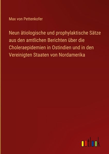 Produktbild: Neun &auml;tiologische und prophylaktische S&auml;tze aus den amtlichen Berichten &uuml;ber die Choleraepidemien in Ostindien und in den Vereinigten Staaten von Nord