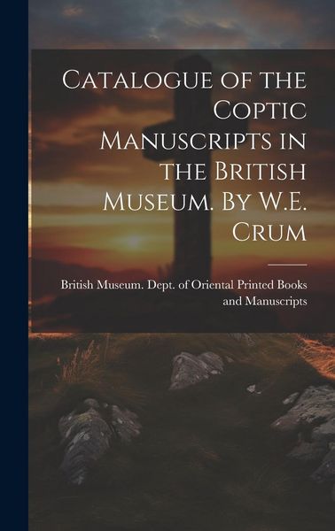 Produktbild: Catalogue of the Coptic Manuscripts in the British Museum. By W.E. Crum