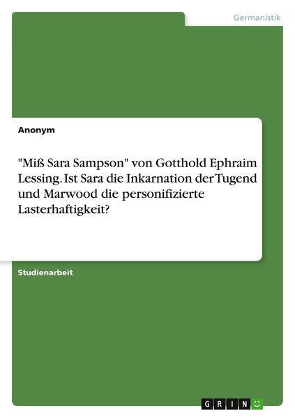 Produktbild: "Mi&szlig; Sara Sampson" von Gotthold Ephraim Lessing. Ist Sara die Inkarnation der Tugend und Marwood die personifizierte Lasterhaftigkeit?