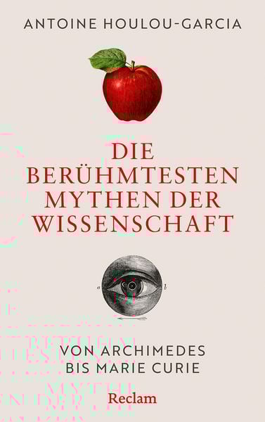 Die berühmtesten Mythen der Wissenschaft. Von Archimedes bis Marie Curie, Gebundene Ausgabe von Antoine Houlou-Garcia, Reclam, Philipp,